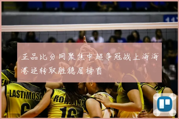 正品比分网聚焦中超争冠战上海海港逆转取胜稳居榜首