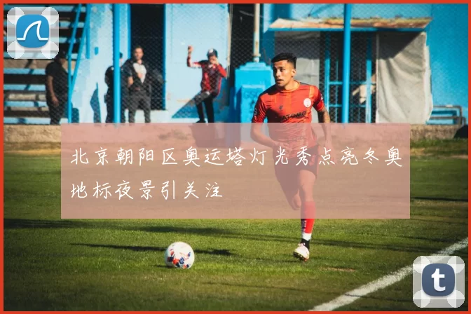 北京朝阳区奥运塔灯光秀点亮冬奥地标夜景引关注