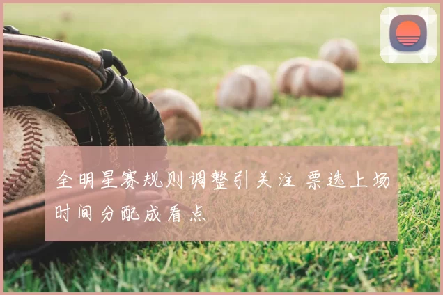 全明星赛规则调整引关注 票选上场时间分配成看点